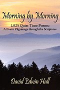 Morning by Morning: 1,025 Quiet Time Poems: A Poetic Pilgrimage through the Scriptures