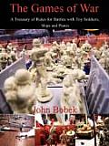 The Games of War: A Treasury of Rules for Battles with Toy Soldiers, Ships and Planes