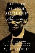 Notes on My Recent Abduction by A. Lincoln: A Narrative Account of the John Wilkes Booth Plot to Kidnap President Lincoln