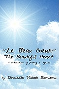 Le Beau Coeur The Beautiful Heart: A Collection of poetry & lyrics