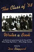The Class of '58 Writes a Book: A collection of original stories By the Class of 1958 Wheat Ridge High School Wheat Ridge, Colorado