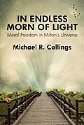 In Endless Morn of Light: Moral Freedom in Milton's Universe
