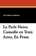 La Perle Noire: Comedie En Trois Actes, En Prose