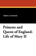 Princess and Queen of England: Life of Mary II