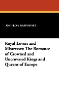 Royal Lovers and Mistresses: The Romance of Crowned and Uncrowned Kings and Queens of Europe