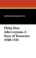 Philip Dru Administrator, a Story of Tomorrow, 1920-1935: Administrator, a Story of Tomorrow, 1920-1935