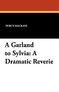 A Garland to Sylvia: A Dramatic Reverie