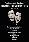 The Dramatic Works of Edward Bulwer Lytton, Vol. 9