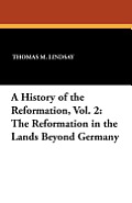 A History of the Reformation, Vol. 2: The Reformation in the Lands Beyond Germany