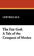 The Fair God: A Tale of the Conquest of Mexico