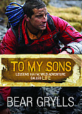 To My Sons Lessons for the Wild Adventure Called Life