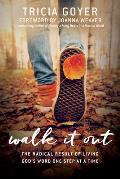 Walk It Out The Radical Result of Living Gods Word One Step at a Time