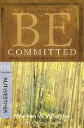Be Committed: Doing God's Will Whatever the Cost: OT Commentary Ruth/Esther