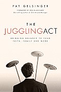 Juggling Act Bringing Balance to Your Faith Family & Work