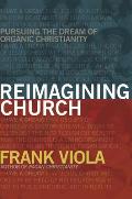 Reimagining Church Pursuing the Dream of Organic Christianity