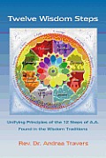Twelve Wisdom Steps Unifying Principles of the 12 Steps of A A Found in the Wisdom Traditions