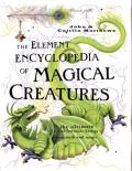 The Element Encyclopedia of Magical Creatures:  The Ultimate A-Z of Fantastic Beings from Myth and Magic