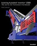 Learning Autodesk Inventor 2008 The 2D to 3D Transition Handbook