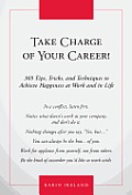 Take Charge of Your Career 365 Tips Tricks & Techniques to Achieve Happiness at Work & in Life