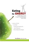 Eating for Energy Transforming Your Life Through Living Plant Based Whole Foods