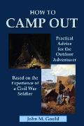 How to Camp Out: Practical Advice for the Outdoor Adventurer Based on the Experience of a Civil War Soldier
