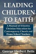 Leading Children to Faith: A Manual of Effective Christian Education for Contemporary Church and Home School Teachers