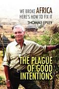 The Plague of Good Intentions: We Broke Africa Here S How to Fix It