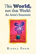 This World, not that World: An Artist's Statement