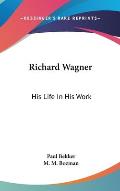 Richard Wagner His Life in His Work