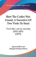 How the Codex Was Found a Narrative of Two Visits to Sinai From Mrs Lewiss Journals 1892 1893 1893