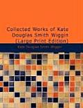 Collected Works of Kate Douglas Smith Wiggin