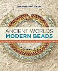 Ancient Worlds Modern Beads 30 Stunning Beadwork Designs Inspired by Treasures from Ancient Civilizations