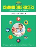 Common Core Success Grade 6 Math: Preparing Students for a Brilliant Future