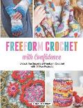 Freeform Crochet with Confidence Unlock the Secrets to Knitting Freeform with 30 Creative Projects