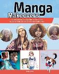 Manga Makeover Create Amazing Drawings of Yourself Your Friends & Everything Around You
