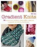 Gradient Knits 10 Lessons & Projects Using Ombre Stranded Colorwork Slip Stitch & Texture