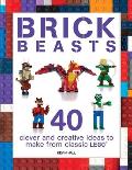 Brick Beasts 40 Clever & Creative Ideas to Make from Classic Lego