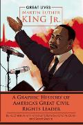 Martin Luther King Jr A Graphic History of Americas Great Civil Rights Leader