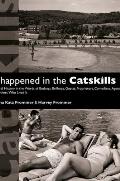 It Happened in the Catskills: An Oral History in the Words of Busboys, Bellhops, Guests, Proprietors, Comedians, Agents, and Others Who Lived It