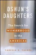 Oshun's Daughters: The Search for Womanhood in the Americas