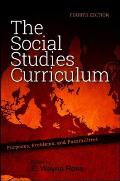 The Social Studies Curriculum: Purposes, Problems, and Possibilities, Fourth Edition