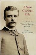 A Most Glorious Ride: The Diaries of Theodore Roosevelt, 1877 1886