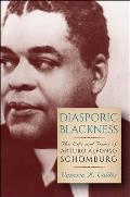 Diasporic Blackness: The Life and Times of Arturo Alfonso Schomburg