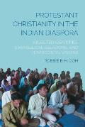 Protestant Christianity in the Indian Diaspora: Abjected Identities, Evangelical Relations, and Pentecostal Visions