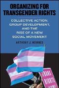Organizing for Transgender Rights Collective Action Group Development & the Rise of a New Social Movement