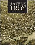 The Architecture of Downtown Troy: An Illustrated History