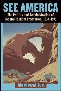 See America: The Politics and Administration of Federal Tourism Promotion, 1937-1973
