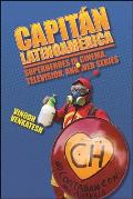Capit?n Latinoam?rica: Superheroes in Cinema, Television, and Web Series