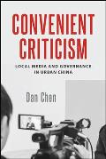 Convenient Criticism Local Media & Governance in Urban China