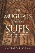 Mughals & the Sufis Islam & Political Imagination in India 15001750